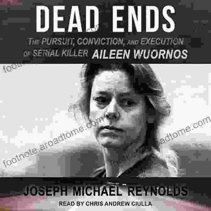 Aileen Wuornos's Execution Dead Ends: The Pursuit Conviction And Execution Of Serial Killer Aileen Wuornos