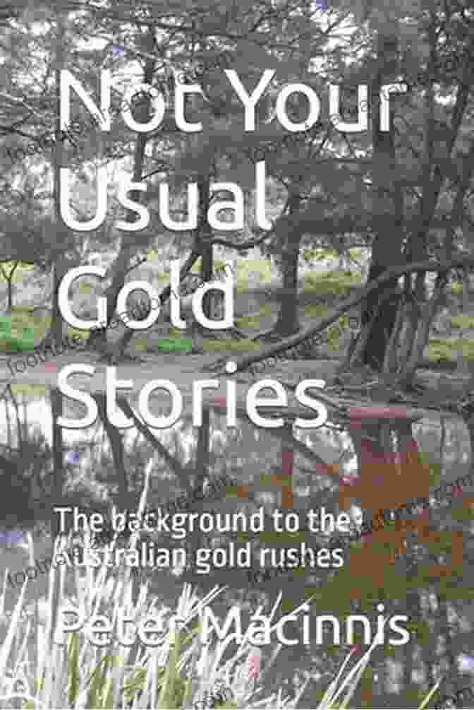 Author Of 'Not Your Usual Gold Stories,' Showcasing Their Passion For Storytelling And Uncovering Hidden Truths Not Your Usual Gold Stories: The Background To The Australian Gold Rushes