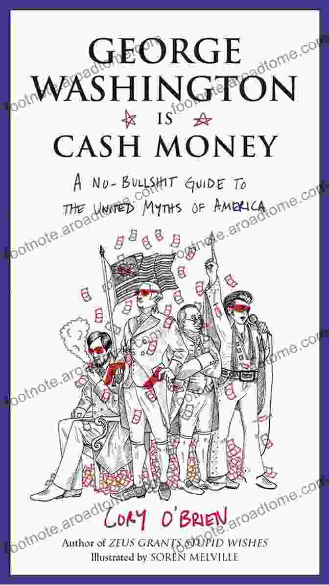 Book Cover For 'George Washington Is Cash Money', Featuring A Portrait Of George Washington Surrounded By Symbolic Imagery. George Washington Is Cash Money: A No Bullshit Guide To The United Myths Of America