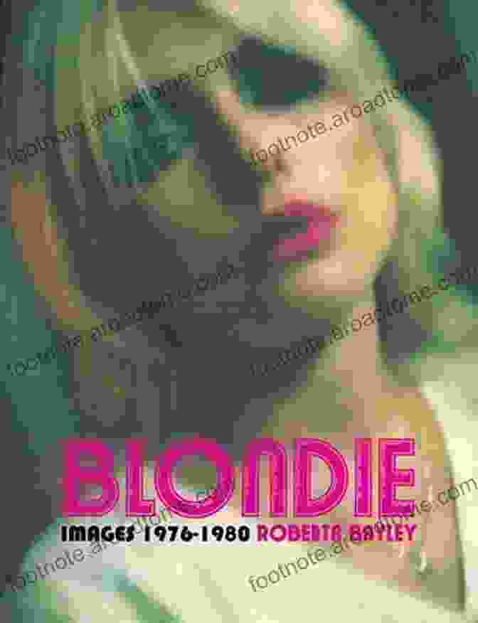 Book Cover Of 'Blondie Unseen 1976 1980' By Roberta Bayley, Featuring A Photograph Of Blondie Performing On Stage Blondie: Unseen 1976 1980 Roberta Bayley