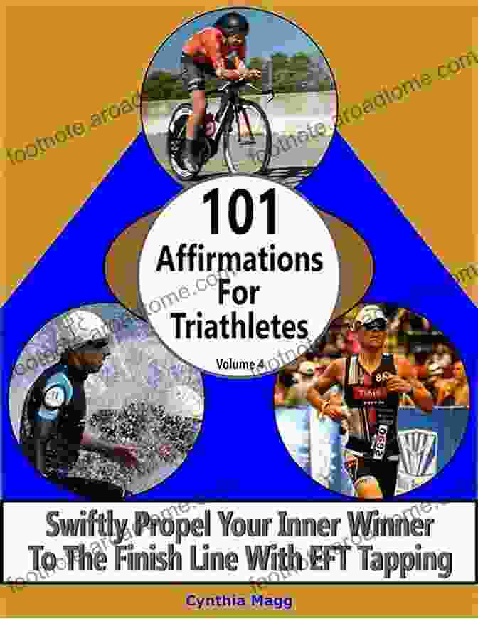 EFT Tapping: Swiftly Propel Your Inner Winner To The Finish Line 101 Affirmations For Triathletes Volume 4: Swiftly Propel Your Inner Winner To The Finish Line With EFT Tapping