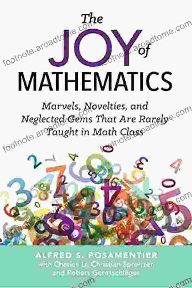 Embrace The Joy Of Mathematics The Joy Of Mathematics: Marvels Novelties And Neglected Gems That Are Rarely Taught In Math Class