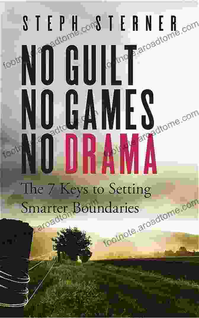 Establishing Clear Boundaries No Guilt No Games No Drama: The 7 Keys To Setting Smarter Boundaries (Better Boundaries Guides 1)