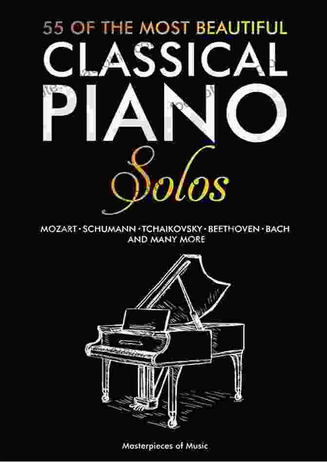 Johann Sebastian Bach 55 Of The Most Beautiful Classical Piano Solos: Bach Beethoven Chopin Debussy Handel Mozart Satie Schubert Tchaikovsky And More