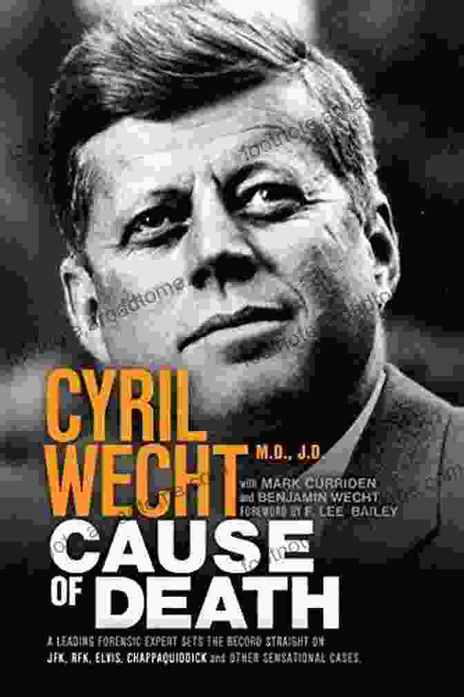 Leading Forensic Expert Sets The Record Straight On Jfk Rfk Elvis Cause Of Death: A Leading Forensic Expert Sets The Record Straight On JFK RFK Elvis Chappaquiddick And Other Sensational Cases (Cyril Wecht 1)