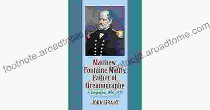 Matthew Fontaine Maury, Father Of Oceanography Matthew Fontaine Maury Father Of Oceanography: A Biography 1806 1873