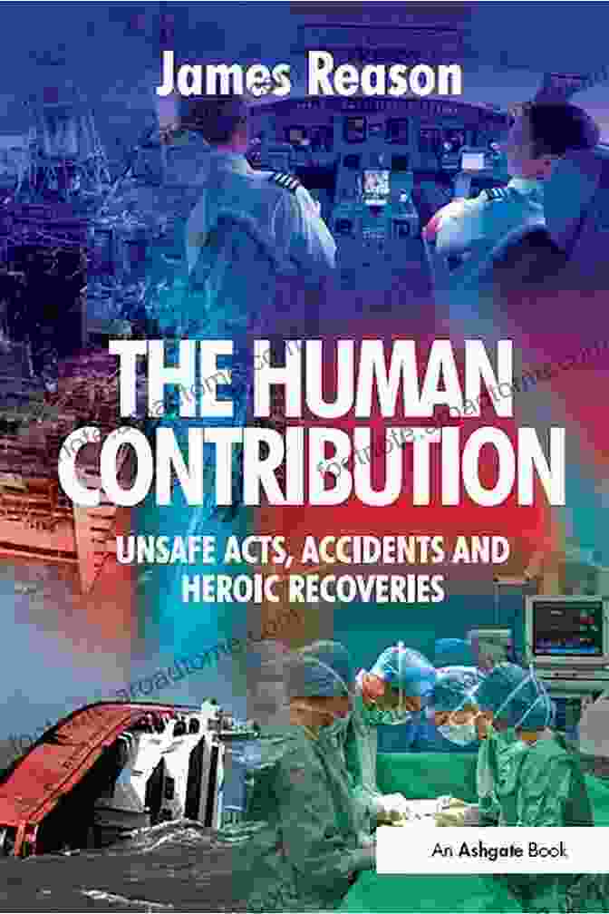 Unsafe Acts: Accidents And Heroic Recoveries Book Cover The Human Contribution: Unsafe Acts Accidents And Heroic Recoveries