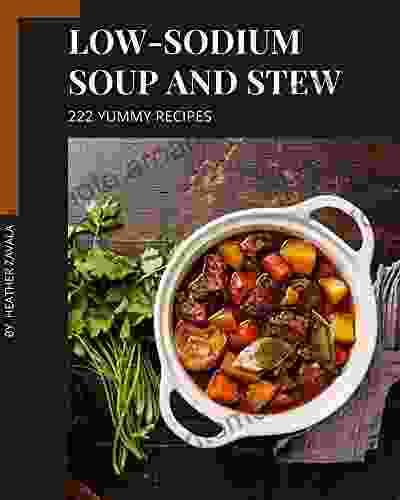 222 Yummy Low Sodium Soup And Stew Recipes: Welcome To Yummy Low Sodium Soup And Stew Cookbook