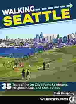 Walking Seattle: 35 Tours Of The Jet City S Parks Landmarks Neighborhoods And Scenic Views