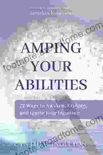 Amping Your Abilities : 77 Ways To Awaken Explore And Ignite Your Intuition