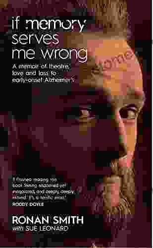 If Memory Serves Me Wrong: A Memoir Of Theatre Love And Loss To Early Onset Alzheimer S