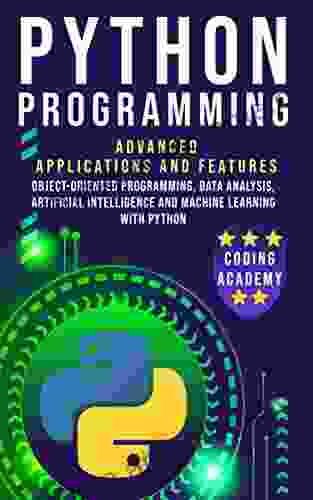 PYTHON PROGRAMMING: Advanced Applications And Features: Object Oriented Programming Data Analysis Artificial Intelligence And Machine Learning With Python