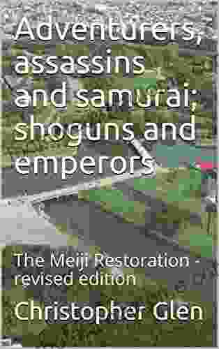 Adventurers Assassins And Samurai Shoguns And Emperors: The Meiji Restoration Revised Edition