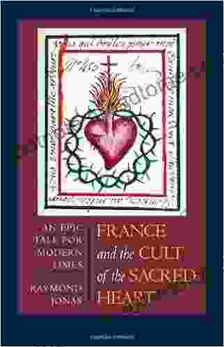 France and the Cult of the Sacred Heart: An Epic Tale for Modern Times (Studies on the History of Society and Culture 39)