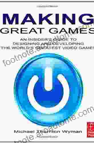 Making Great Games: An Insider S Guide To Designing And Developing The World S Greatest Games