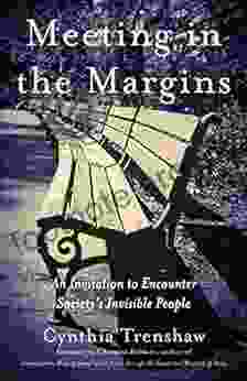 Meeting In The Margins: An Invitation To Encounter Society S Invisible People