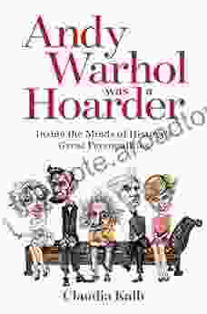 Andy Warhol Was A Hoarder: Inside The Minds Of History S Great Personalities