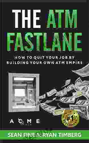 The ATM Fastlane: How To Quit Your Job By Building Your Own ATM Empire