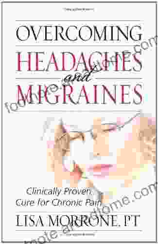 Overcoming Headaches And Migraines: Clinically Proven Cure For Chronic Pain