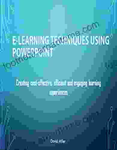 E Learning Techniques Using PowerPoint: Creating Cost Effective And Engaging Learning Experiences