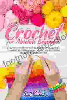 Crochet For Absolute Beginners : A Complete Step By Step Guide To Learn Crocheting And Create Your Favorite Patterns Quickly And Easily Including Illustrations And Simple To Advanced Patterns