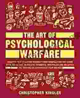 The Art Of Psychological Warfare: Discover How To Defend Yourself From Manipulation And Learn Dark Techniques To Mislead Intimidate Demoralise And Influence The Thinking Or Behaviour Of Your Enemies