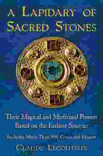 A Lapidary Of Sacred Stones: Their Magical And Medicinal Powers Based On The Earliest Sources