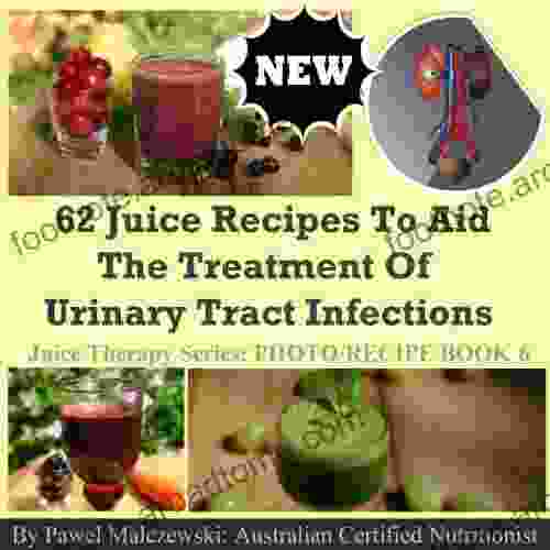 62 Juice Recipes To Aid The Treatment Of Urinary Tract Infections (Juice Therapy 6)