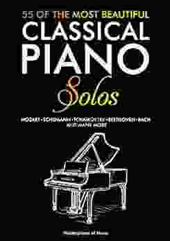 55 Of The Most Beautiful Classical Piano Solos: Bach Beethoven Chopin Debussy Handel Mozart Satie Schubert Tchaikovsky And More