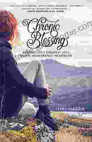 Chronic Blessings: Finding Life S Greatest Joys Within Your Deepest Heartache