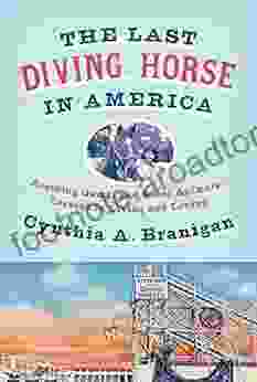 The Last Diving Horse in America: Rescuing Gamal and Other Animals Lessons in Living and Loving