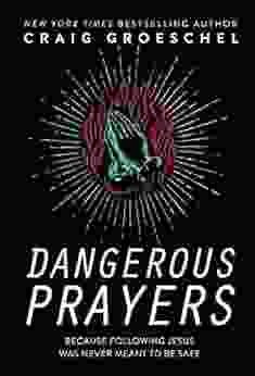 Dangerous Prayers: Because Following Jesus Was Never Meant To Be Safe