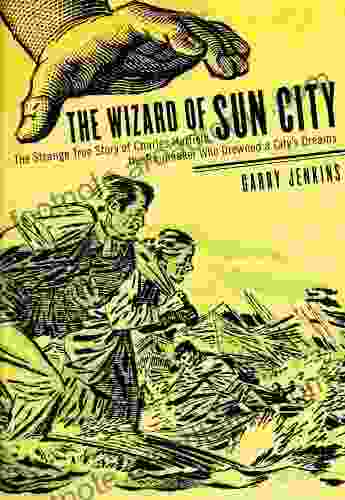 The Wizard Of Sun City: The Strange True Story Of Charles Hatfield The Rainmaker Who Drowned A City S Dreams