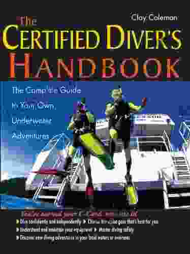 The Certified Diver S Handbook: The Complete Guide To Your Own Underwater Adventures