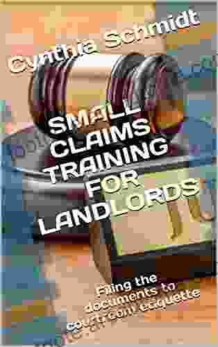 SMALL CLAIMS TRAINING FOR LANDLORDS: Filing The Documents To Courtroom Etiquette (Evictions Small Claims And Judgment Recovery)