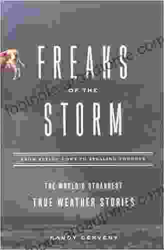 Freaks Of The Storm: From Flying Cows To Stealing Thunder: The World S Strangest True Weather Stories