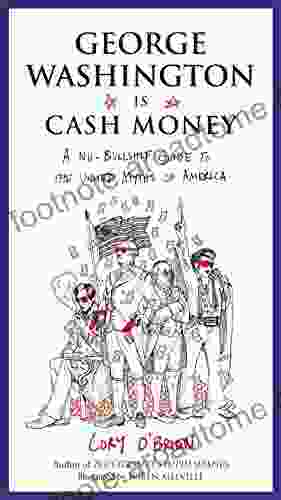 George Washington Is Cash Money: A No Bullshit Guide To The United Myths Of America