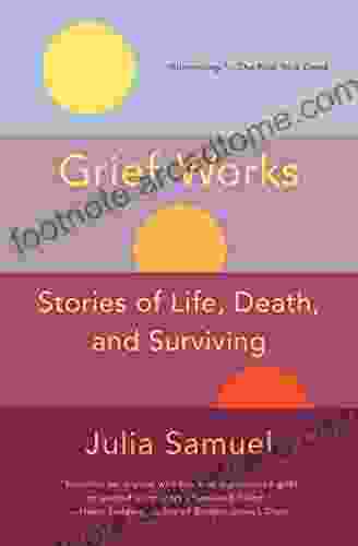 Grief Works: Stories Of Life Death And Surviving