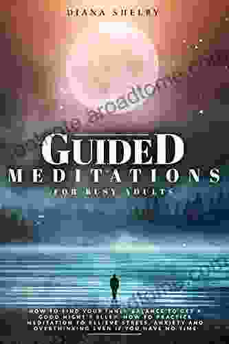 Guided Meditations For Busy Adults: How To Find Your Inner Balance To Get A Good Night S Sleep How To Practice Meditation To Relieve Stress Anxiety And Overthinking Even If You Have No Time