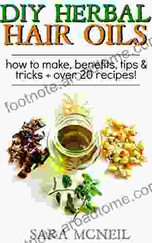 DIY Herbal Hair Oil Infusions: For Hair Growth Damaged Hair More How To Make 20+ Recipes