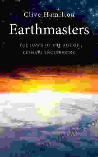 Earthmasters: The Dawn Of The Age Of Climate Engineering