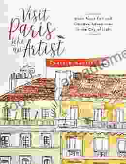 Visit Paris Like an Artist: Have More Fun and Creative Adventure in the City of Light