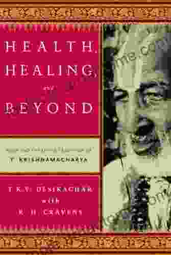 Health Healing And Beyond: Yoga And The Living Tradition Of T Krishnamacharya