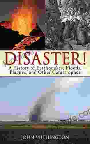 Disaster : A History Of Earthquakes Floods Plagues And Other Catastrophes