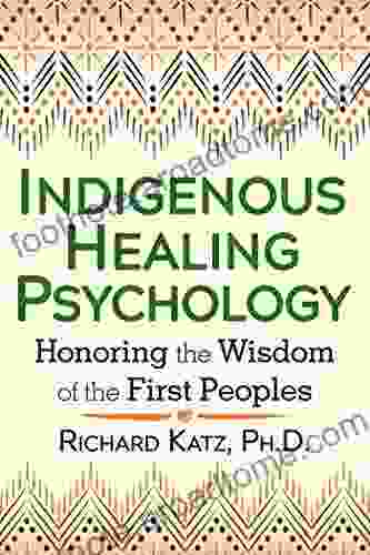 Indigenous Healing Psychology: Honoring the Wisdom of the First Peoples