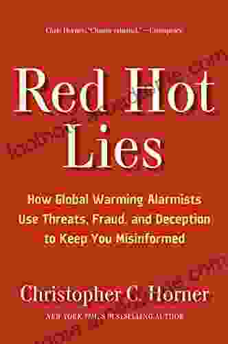 Red Hot Lies: How Global Warming Alarmists Use Threats Fraud And Deception To Keep You Misinformed