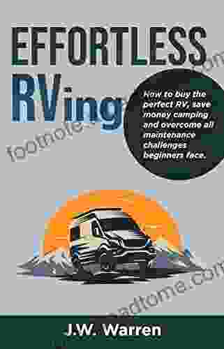 Effortless RVing: How To Buy The Perfect RV Save Money Camping And Overcome All Maintenance Challenges Beginners Face