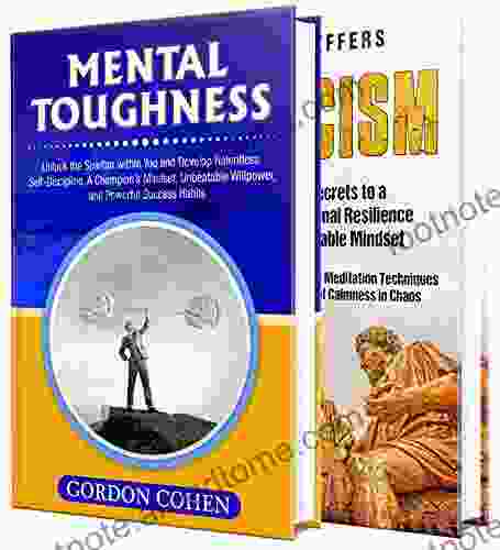 Mental Toughness: How You Can Develop Unstoppable Self Discipline Willpower And Success Habits By Adopting A Champion S Mindset And The Principles Of Stoicism