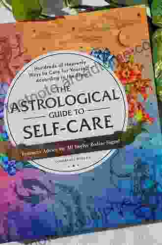 The Astrological Guide To Self Care: Hundreds Of Heavenly Ways To Care For Yourself According To The Stars