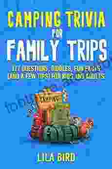 Camping Trivia For Family Trips: 117 Questions Riddles And Fun Facts (and A Few Tips) For Kids And Adults